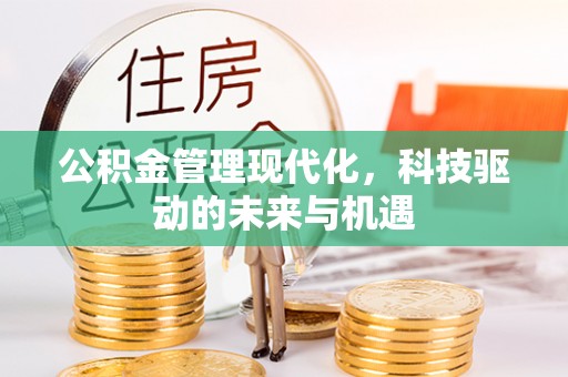 户县公积金管理现代化，科技驱动的未来与机遇