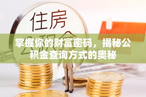 户县掌握你的财富密码，揭秘公积金查询方式的奥秘
