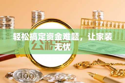户县轻松搞定资金难题，让家装无忧