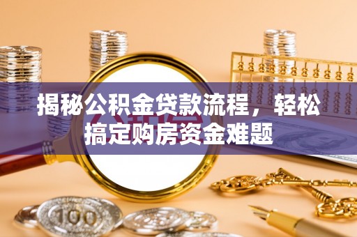 户县揭秘公积金贷款流程，轻松搞定购房资金难题