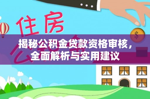 户县揭秘公积金贷款资格审核，全面解析与实用建议