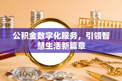户县公积金数字化服务，引领智慧生活新篇章