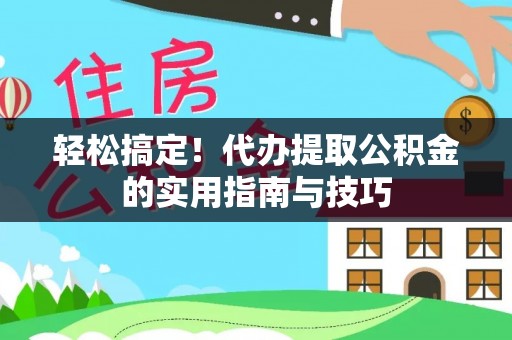 户县轻松搞定！代办提取公积金的实用指南与技巧