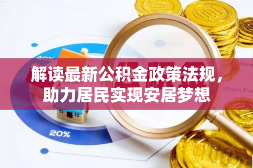 户县解读最新公积金政策法规，助力居民实现安居梦想