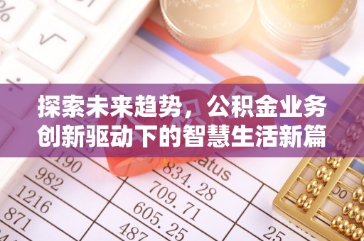 户县探索未来趋势，公积金业务创新驱动下的智慧生活新篇章