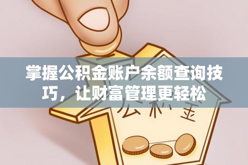 户县掌握公积金账户余额查询技巧，让财富管理更轻松