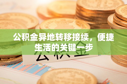 户县公积金异地转移接续，便捷生活的关键一步