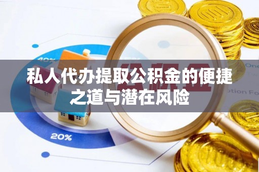 户县私人代办提取公积金的便捷之道与潜在风险