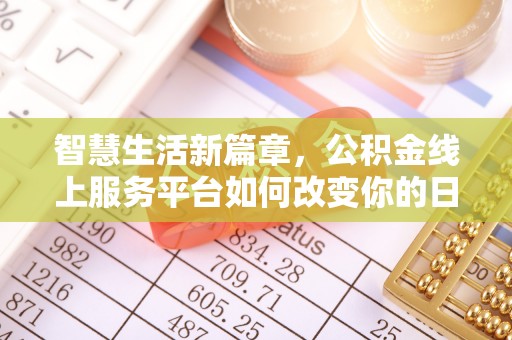 户县智慧生活新篇章，公积金线上服务平台如何改变你的日常