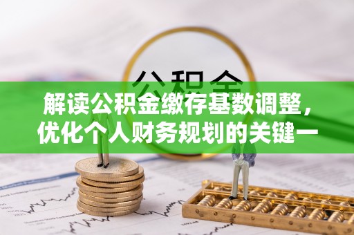 户县解读公积金缴存基数调整，优化个人财务规划的关键一步