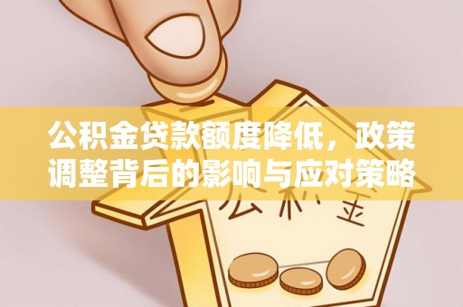 户县公积金贷款额度降低，政策调整背后的影响与应对策略
