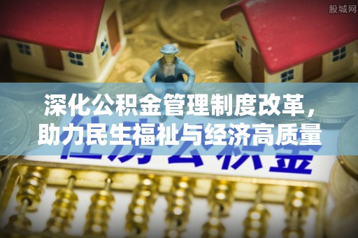 户县深化公积金管理制度改革，助力民生福祉与经济高质量发展