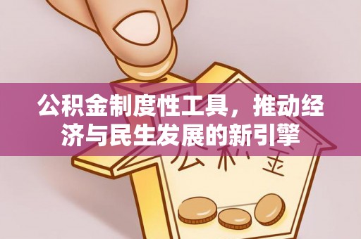 户县公积金制度性工具，推动经济与民生发展的新引擎