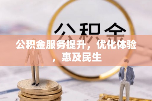 户县公积金服务提升，优化体验，惠及民生
