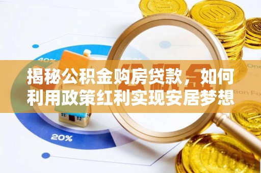 户县揭秘公积金购房贷款，如何利用政策红利实现安居梦想