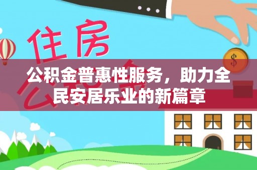 户县公积金普惠性服务，助力全民安居乐业的新篇章