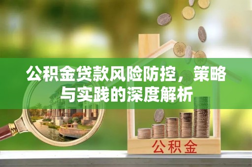 户县公积金贷款风险防控，策略与实践的深度解析