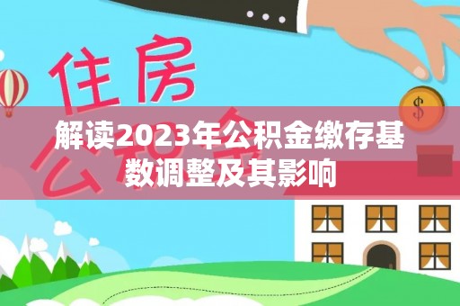 户县解读2023年公积金缴存基数调整及其影响