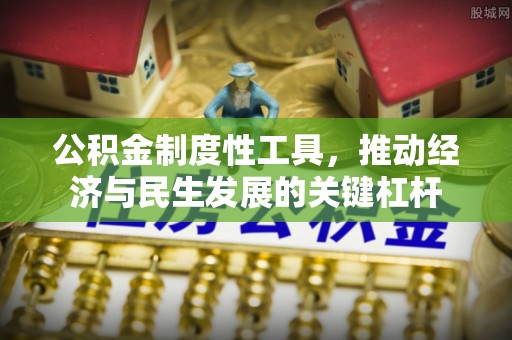 户县公积金制度性工具，推动经济与民生发展的关键杠杆