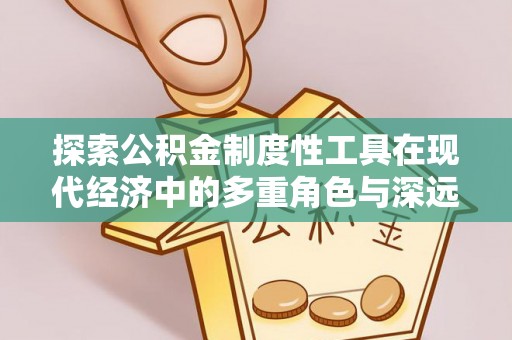 户县探索公积金制度性工具在现代经济中的多重角色与深远影响
