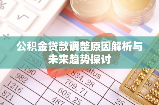 户县公积金贷款调整原因解析与未来趋势探讨