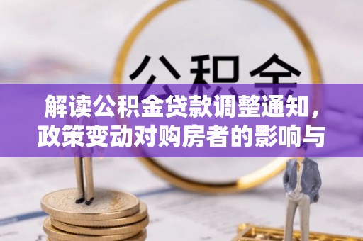户县解读公积金贷款调整通知，政策变动对购房者的影响与应对策略