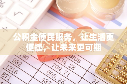 户县公积金便民服务，让生活更便捷，让未来更可期