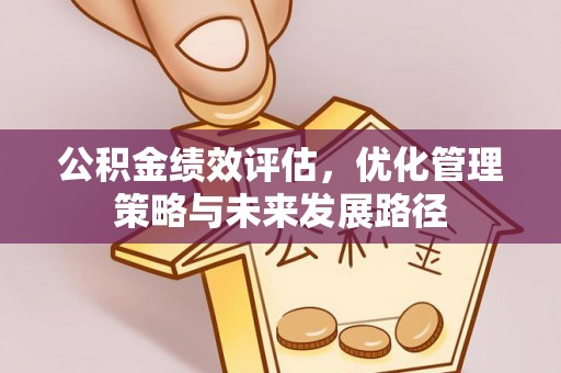 户县公积金绩效评估，优化管理策略与未来发展路径