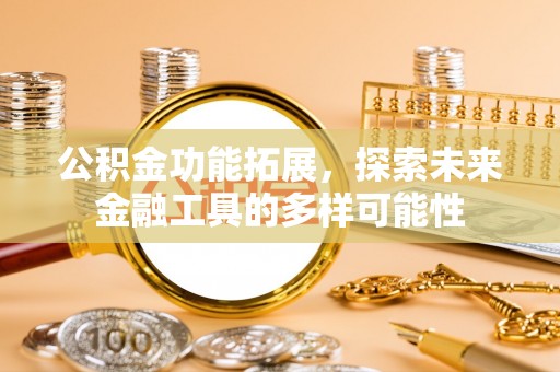 户县公积金功能拓展，探索未来金融工具的多样可能性