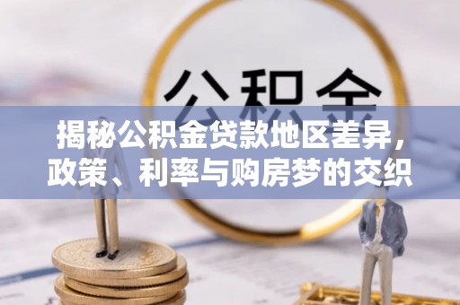 户县揭秘公积金贷款地区差异，政策、利率与购房梦的交织