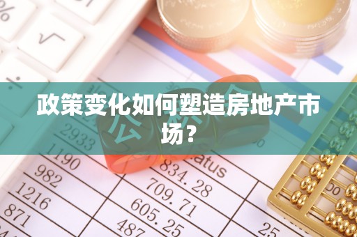 户县政策变化如何塑造房地产市场？