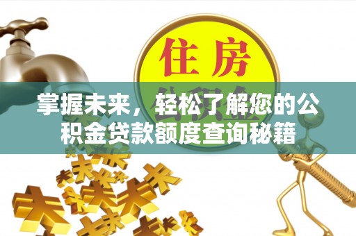 户县掌握未来，轻松了解您的公积金贷款额度查询秘籍