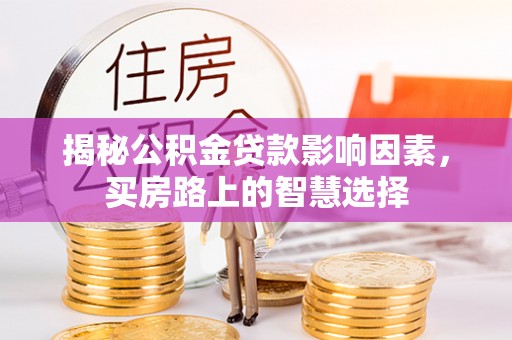 户县揭秘公积金贷款影响因素，买房路上的智慧选择