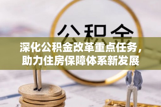 户县深化公积金改革重点任务，助力住房保障体系新发展