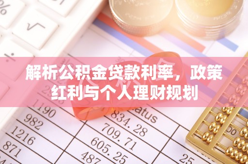 户县解析公积金贷款利率，政策红利与个人理财规划