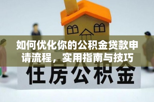 户县如何优化你的公积金贷款申请流程，实用指南与技巧