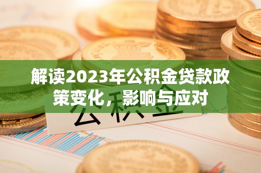 户县解读2023年公积金贷款政策变化，影响与应对