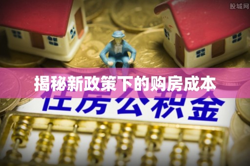 户县揭秘新政策下的购房成本