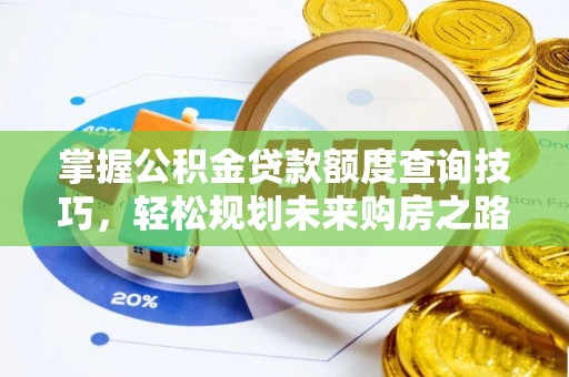 户县掌握公积金贷款额度查询技巧，轻松规划未来购房之路