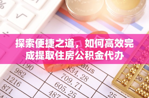 户县探索便捷之道，如何高效完成提取住房公积金代办