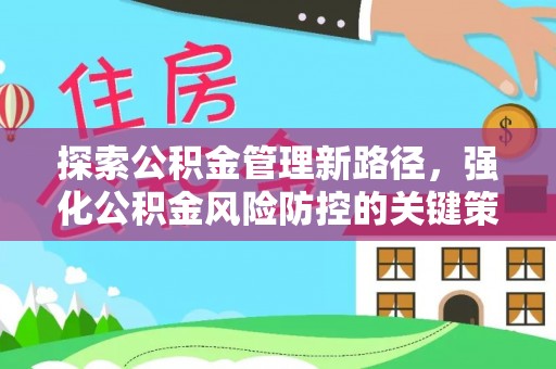 户县探索公积金管理新路径，强化公积金风险防控的关键策略