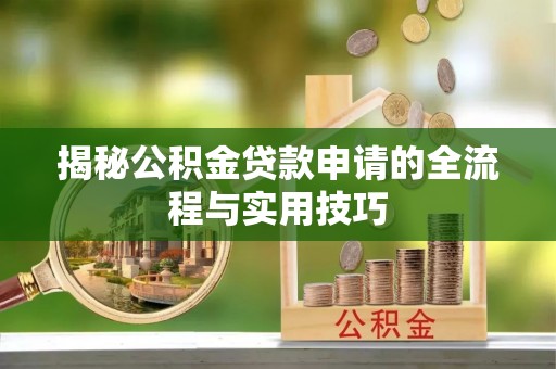 户县揭秘公积金贷款申请的全流程与实用技巧