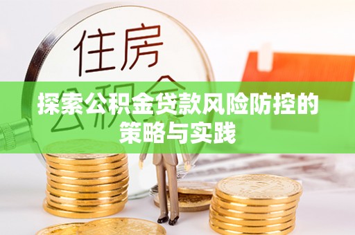 户县探索公积金贷款风险防控的策略与实践