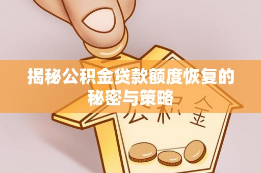户县揭秘公积金贷款额度恢复的秘密与策略