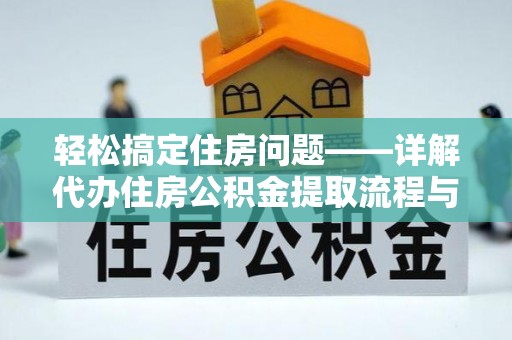 户县轻松搞定住房问题——详解代办住房公积金提取流程与技巧