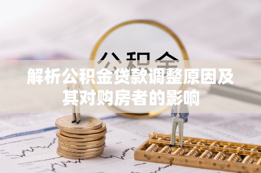 户县解析公积金贷款调整原因及其对购房者的影响