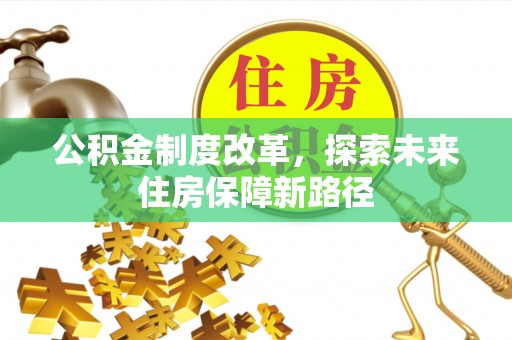 户县公积金制度改革，探索未来住房保障新路径