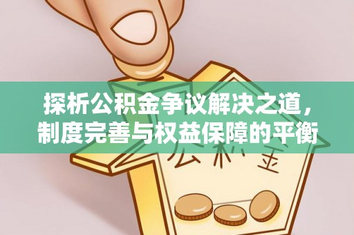 户县探析公积金争议解决之道，制度完善与权益保障的平衡点