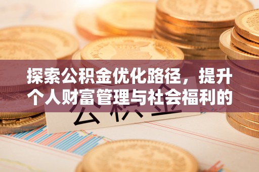 户县探索公积金优化路径，提升个人财富管理与社会福利的双赢之道