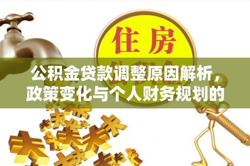 户县公积金贷款调整原因解析，政策变化与个人财务规划的影响